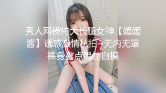 秀人网模特大长腿女神【媛媛酱】诱惑激情私拍~无内无罩裸身露点黑丝自摸