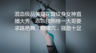 混血极品美腿花臂纹身女神直播大秀，乖乖按照榜一大哥要求跳艳舞、掰嫩穴，骚劲十足！