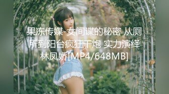 果冻传媒-女间谍的秘密 从厕所到阳台疯狂干炮 实力演绎林凤娇[MP4/648MB]