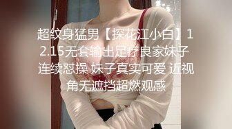 超纹身猛男【探花江小白】12.15无套输出足疗良家妹子 连续怼操 妹子真实可爱 近视角无遮挡超燃观感