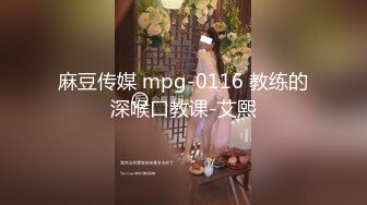 麻豆传媒 mpg-0116 教练的深喉口教课-艾熙