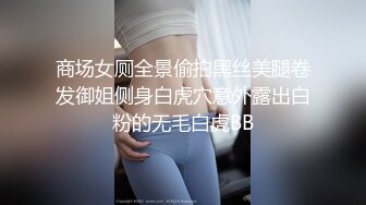 商场女厕全景偷拍黑丝美腿卷发御姐侧身白虎穴意外露出白粉的无毛白虎BB