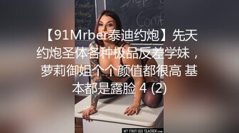 【91Mrber泰迪约炮】先天约炮圣体各种极品反差学妹，萝莉御姐个个颜值都很高 基本都是露脸 4 (2)