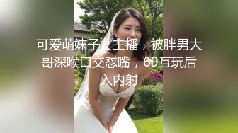 可爱萌妹子女主播，被胖男大哥深喉口交怼嘴，69互玩后入内射