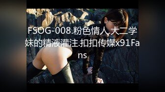 FSOG-008.粉色情人.大二学妹的精液灌注.扣扣传媒x91Fans