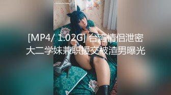 [MP4/ 1.02G] 台湾情侣泄密大二学妹兼职援交被渣男曝光