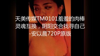 天美传媒TM0101羞羞的肉棒灵魂互换，阴阳交合找寻自己-安以晨720P原版