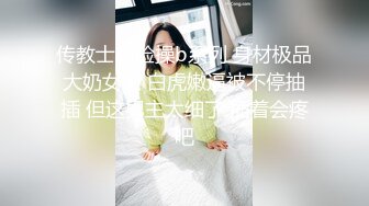 分享内内 超级反差极品身材学姐女神『小D姐姐』学校图书馆 厕所 舞蹈室偷偷紫薇潮喷 肛塞 炮击齐上 爽到浑身颤抖 下