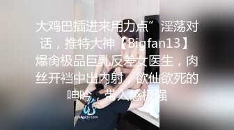 大鸡巴插进来用力点”淫荡对话，推特大神【Bigfan13】爆肏极品巨乳反差女医生，肉丝开裆中出内射，欲仙欲死的呻吟，带入感极强