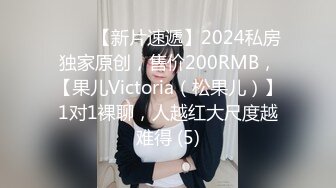 ♈♈♈【新片速遞】2024私房独家原创，售价200RMB，【果儿Victoria（松果儿）】1对1裸聊，人越红大尺度越难得 (5)