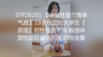 STP26201 【淫欲性爱??青春气息】19岁私立女大学生『茶理』初性经验下海 敏感体质性欲旺盛全尺度 四点全露