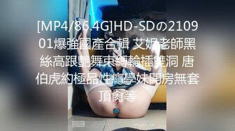 [MP4/86.4G]HD-SDの210901爆強國產合輯 艾妮老師黑絲高跟艷舞束縛輪插雙洞 唐伯虎約極品性癮學妹開房無套頂肏等