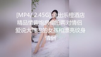 [MP4/ 2.45G] 流出乐橙酒店精品情趣炮房偷拍两对情侣 爱说大鸡巴的女孩和漂亮纹身情侣