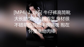 [MP4/ 1.13G] 牛仔裤高筒靴大长腿女神约到酒店 身材很不错前凸后翘丰腴销魂 抱在怀里亲吻肉棒