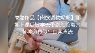 高端作品【肉欲调教妮娜】娜娜下课后被学长带到旅馆掰穴各种道具侵犯白浆直流