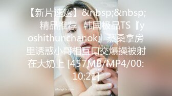 【新片速遞】&nbsp;&nbsp;❤️精品推荐❤韩国极品TS『yoshithunchanok』蒸桑拿房里诱惑小哥相互口交爆操被射在大奶上 [457MB/MP4/00:10:21]