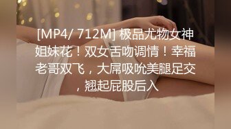 [MP4/ 712M] 极品尤物女神姐妹花！双女舌吻调情！幸福老哥双飞，大屌吸吮美腿足交，翘起屁股后入