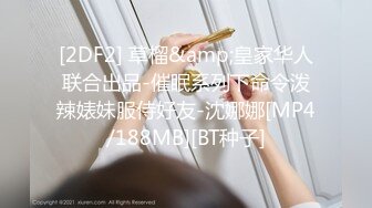 [2DF2] 草榴&amp;皇家华人联合出品-催眠系列下命令泼辣婊妹服侍好友-沈娜娜[MP4/188MB][BT种子]