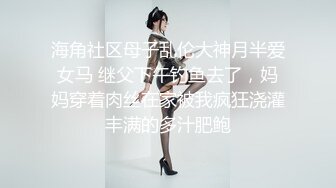 海角社区母子乱伦大神月半爱女马 继父下午钓鱼去了，妈妈穿着肉丝在家被我疯狂浇灌丰满的多汁肥鲍