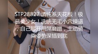 STP28827 清纯系天花板！极品美少女！洗洗无毛小穴操逼，自己掰开用屌磨蹭，主动骑乘姿势深插到底