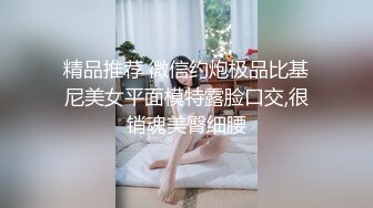 精品推荐 微信约炮极品比基尼美女平面模特露脸口交,很销魂美臀细腰