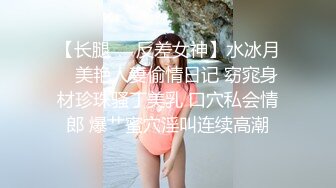 【长腿❤️反差女神】水冰月✿ 美艳人妻偷情日记 窈窕身材珍珠骚丁美乳 口穴私会情郎 爆艹蜜穴淫叫连续高潮