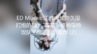 ED Mosaic 工作太忙许久没打炮的E奶“花花”被神鸟特攻队无情的轮流轰炸 (2)