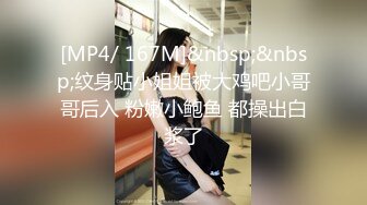 [MP4/ 167M]&nbsp;&nbsp;纹身贴小姐姐被大鸡吧小哥哥后入 粉嫩小鲍鱼 都操出白浆了