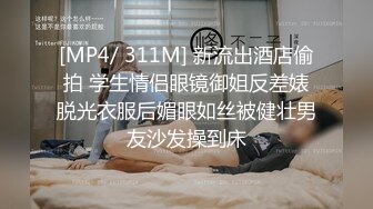 [MP4/ 311M] 新流出酒店偷拍 学生情侣眼镜御姐反差婊脱光衣服后媚眼如丝被健壮男友沙发操到床