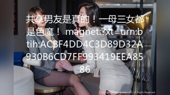 共享男友是真的！一母三女都是色魔！ magnet:?xt=urn:btih:ACBF4DD4C3D89D32A930B6CD7FF993419EEA8586