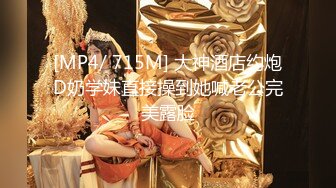 [MP4/ 715M] 大神酒店约炮D奶学妹直接操到她喊老公完美露脸