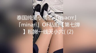 泰国纯爱小情侣「quacrr」「minari」OF私拍【第七弹】粉嫩一线天小穴( (2)