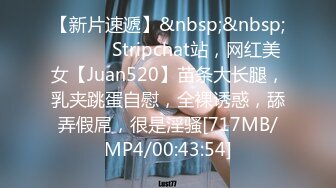 【新片速遞】&nbsp;&nbsp;❤️❤️ Stripchat站，网红美女【Juan520】苗条大长腿，乳夹跳蛋自慰，全裸诱惑，舔弄假屌，很是淫骚[717MB/MP4/00:43:54]