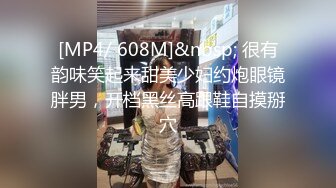 [MP4/ 608M]&nbsp; 很有韵味笑起来甜美少妇约炮眼镜胖男，开档黑丝高跟鞋自摸掰穴