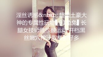 淫丝诱惑&nbsp; 超顶土豪大神的专属性玩物▌91兔兔▌长腿女技师做核酸运动 开档黑丝嫩穴榨汁取样射好多