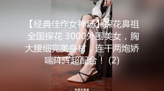 ❤️真实露脸高端约炮！清晰对话，推特大佬【粉红君】3000约战明星般的气质高颜平面模特太爽了床肏的嘎吱响4K原版