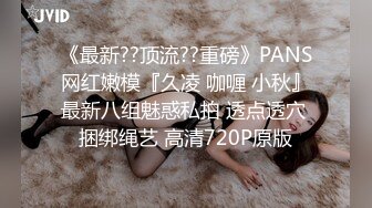 《最新??顶流??重磅》PANS网红嫩模『久凌 咖喱 小秋』最新八组魅惑私拍 透点透穴 捆绑绳艺 高清720P原版