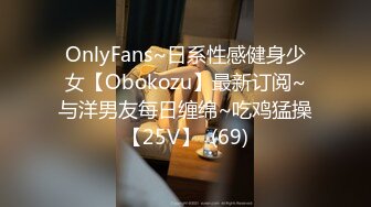 OnlyFans~日系性感健身少女【Obokozu】最新订阅~与洋男友每日缠绵~吃鸡猛操【25V】  (69)