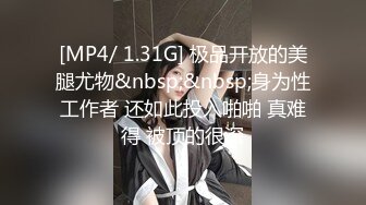 [MP4/ 1.31G] 极品开放的美腿尤物&nbsp;&nbsp;身为性工作者 还如此投入啪啪 真难得 被顶的很深