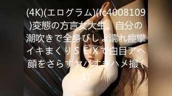 (4K)(エログラム)(fc4008109)変態の方言女大生。自分の潮吹きで全身びしょ濡れ痙攣イキまくりＳＥＸで白目アヘ顔をさらすヤバすぎハメ撮 (1)