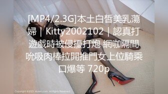 [MP4/2.3G]本土白皙美乳蕩婦｜Kitty2002102｜認真打遊戲時被侵擾打炮 網咖隔間吮吸肉棒拉開推門女上位騎乘口爆等 720p