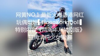 网黄NO.1 最新火爆香港网红玩偶姐姐▌HongKongDoll▌特别内容《两周年JK特别版》狂肏清纯少女蜜鲍